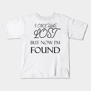 I Once was Lost but Now I'm Found Kids T-Shirt